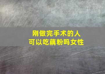 刚做完手术的人可以吃藕粉吗女性