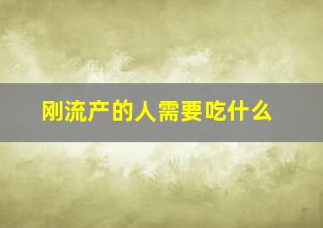 刚流产的人需要吃什么