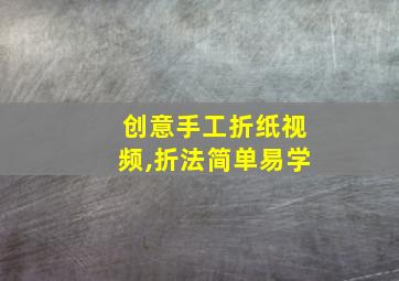 创意手工折纸视频,折法简单易学