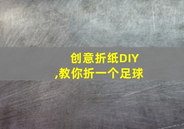 创意折纸DIY,教你折一个足球