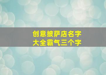 创意披萨店名字大全霸气三个字