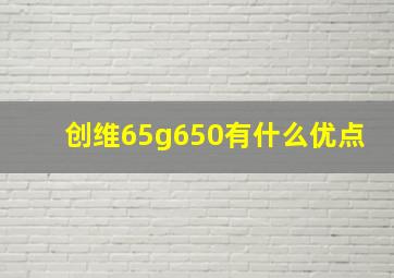 创维65g650有什么优点