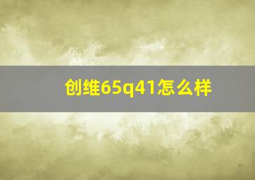 创维65q41怎么样