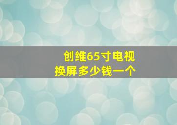 创维65寸电视换屏多少钱一个