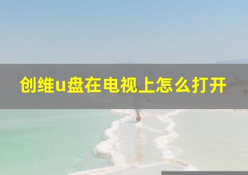 创维u盘在电视上怎么打开