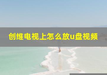 创维电视上怎么放u盘视频