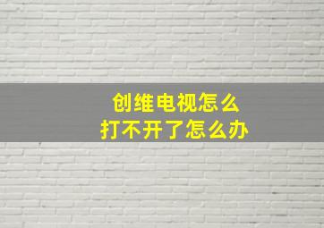 创维电视怎么打不开了怎么办