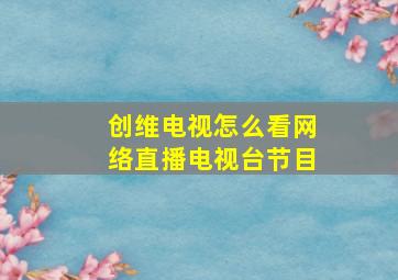 创维电视怎么看网络直播电视台节目