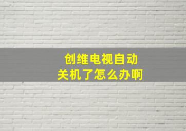 创维电视自动关机了怎么办啊