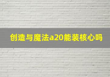 创造与魔法a20能装核心吗