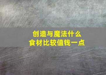 创造与魔法什么食材比较值钱一点