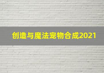 创造与魔法宠物合成2021