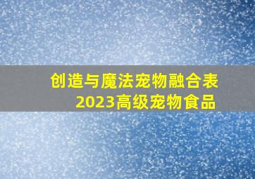 创造与魔法宠物融合表2023高级宠物食品