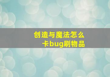 创造与魔法怎么卡bug刷物品