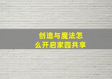 创造与魔法怎么开启家园共享