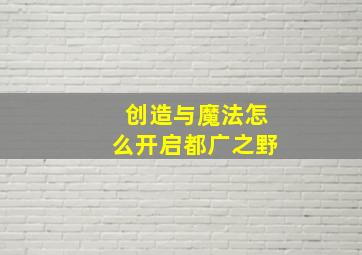 创造与魔法怎么开启都广之野