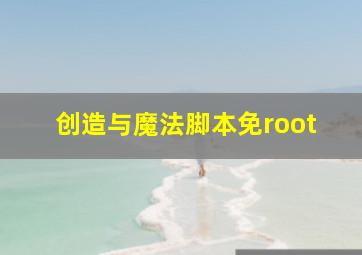 创造与魔法脚本免root