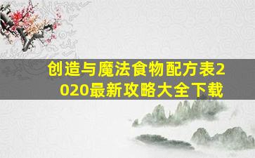 创造与魔法食物配方表2020最新攻略大全下载