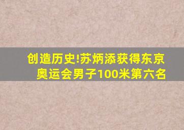 创造历史!苏炳添获得东京奥运会男子100米第六名