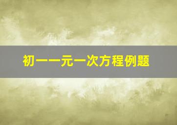 初一一元一次方程例题