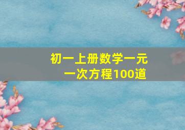 初一上册数学一元一次方程100道