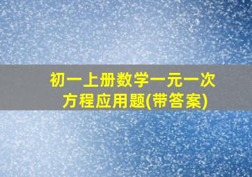 初一上册数学一元一次方程应用题(带答案)