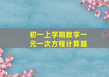 初一上学期数学一元一次方程计算题