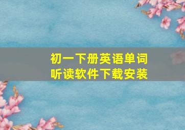 初一下册英语单词听读软件下载安装