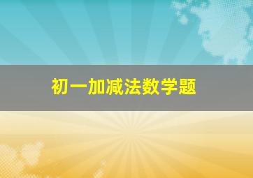 初一加减法数学题