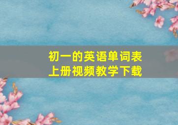 初一的英语单词表上册视频教学下载