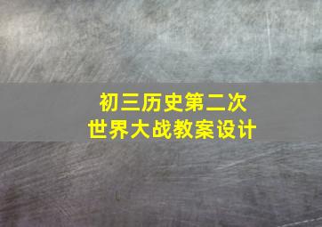 初三历史第二次世界大战教案设计