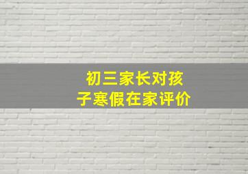 初三家长对孩子寒假在家评价