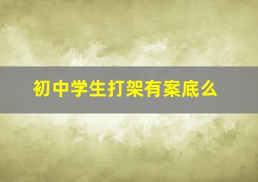 初中学生打架有案底么