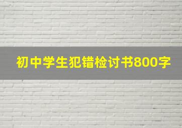 初中学生犯错检讨书800字