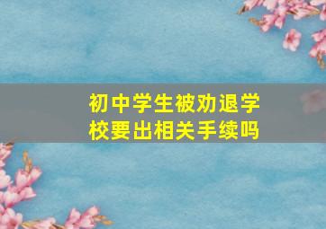 初中学生被劝退学校要出相关手续吗