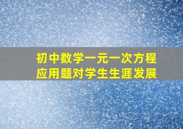 初中数学一元一次方程应用题对学生生涯发展