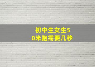 初中生女生50米跑需要几秒