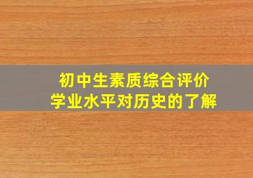 初中生素质综合评价学业水平对历史的了解