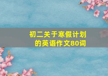 初二关于寒假计划的英语作文80词