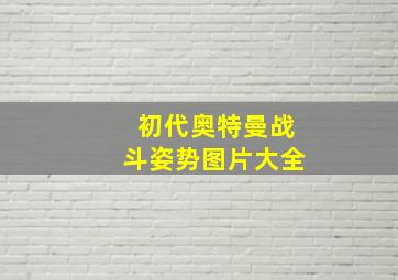 初代奥特曼战斗姿势图片大全