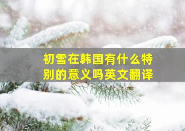 初雪在韩国有什么特别的意义吗英文翻译