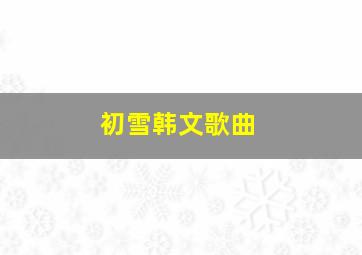 初雪韩文歌曲