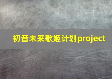 初音未来歌姬计划project