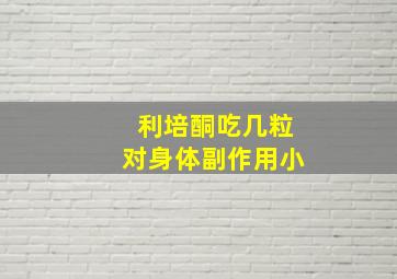 利培酮吃几粒对身体副作用小