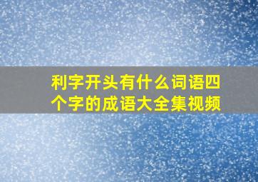 利字开头有什么词语四个字的成语大全集视频