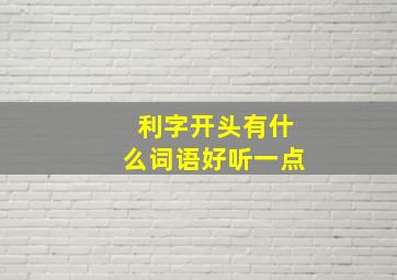 利字开头有什么词语好听一点