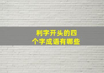 利字开头的四个字成语有哪些