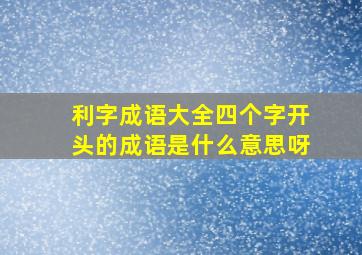 利字成语大全四个字开头的成语是什么意思呀