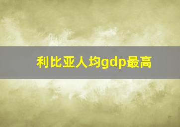 利比亚人均gdp最高