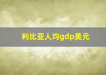 利比亚人均gdp美元